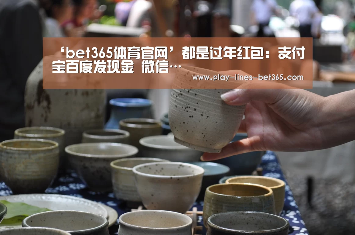 ‘bet365体育官网’都是过年红包:支付宝百度发现金 微信…(图3) bet365体育投注